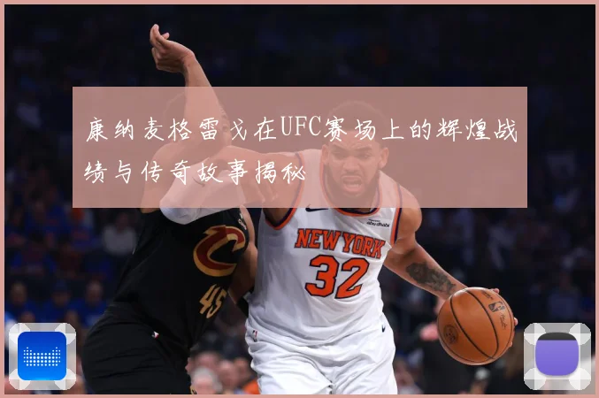 康纳麦格雷戈在UFC赛场上的辉煌战绩与传奇故事揭秘