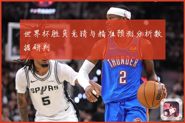 世界杯胜负竞猜与精准预测分析数据研判
