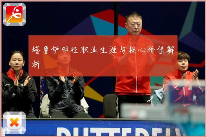 塔鲁伊田径职业生涯与核心价值解析