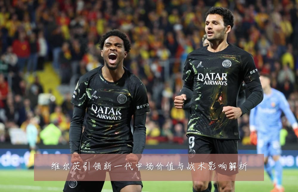 维尔茨引领新一代中场价值与战术影响解析